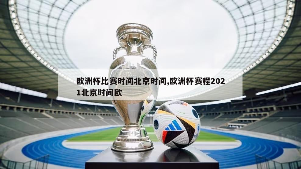 欧洲杯比赛时间北京时间,欧洲杯赛程2021北京时间欧