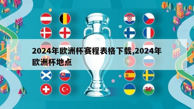 2024年欧洲杯赛程表格下载,2024年欧洲杯地点