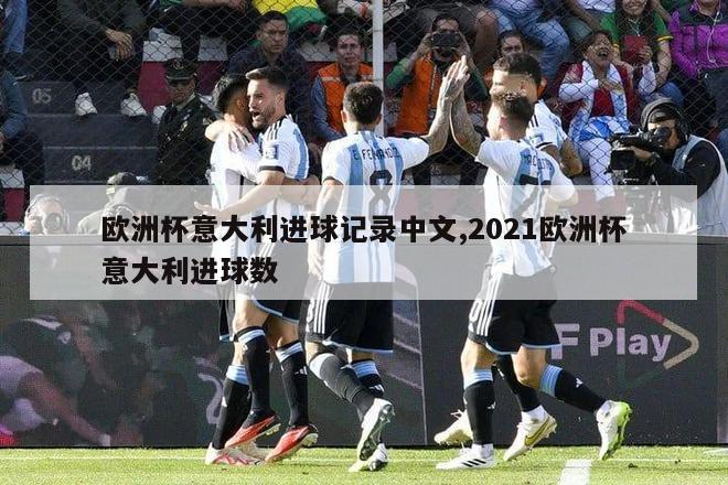 欧洲杯意大利进球记录中文,2021欧洲杯意大利进球数