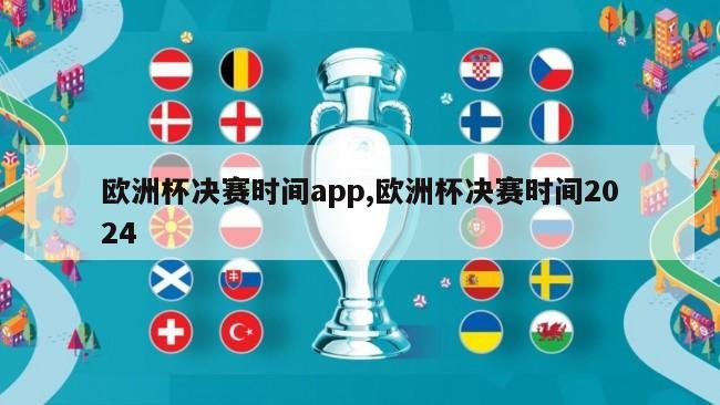 欧洲杯决赛时间app,欧洲杯决赛时间2024