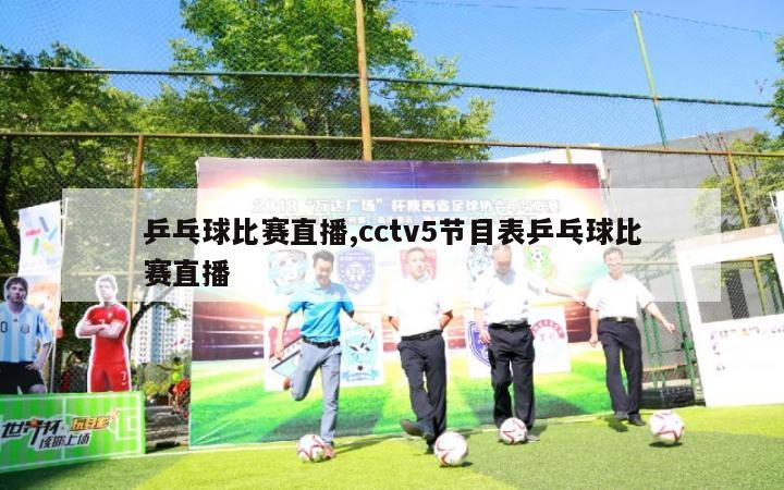 乒乓球比赛直播,cctv5节目表乒乓球比赛直播