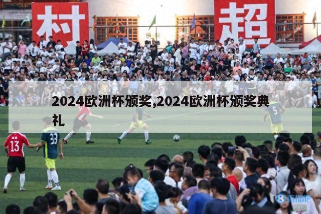 2024欧洲杯颁奖,2024欧洲杯颁奖典礼